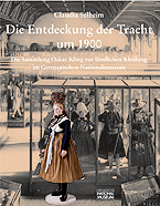 Die Entdeckung der Tracht um 1900. Die Sammlung Oskar Kling zur ländlichen Kleidung im Germanischen Nationalmuseum
