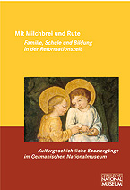 Mit Milchbrei und Rute. Familie, Schule und Bildung in der Reformationszeit