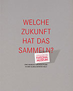 Welche Zukunft hat das Sammeln? Eine museale Grundaufgabe in der globalisierten Welt