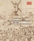 Die Niederländischen Zeichnungen 1400 – 1800 im Germanischen Nationalmuseum.