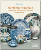 Nürnberger Fayencen. Geschichte und Erzeugnisse einer Manufaktur in der Reichsstadt