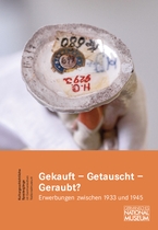Gekauft – Getauscht – Geraubt? Erwerbungen zwischen 1933 und 1945