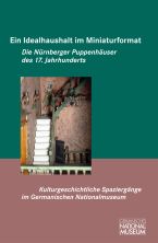 Ein Idealhaushalt im Miniaturformat. Die Nürnberger Puppenhäuser des 17. Jahrhunderts
